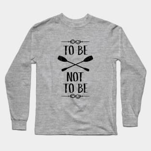 To Be OAR Not To Be Long Sleeve T-Shirt